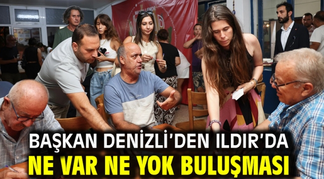 Başkan Denizli'den Ildır'da Ne Var Ne Yok Buluşması