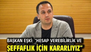 Başkan Eşki: "Hesap verebilirlik ve şeffaflık için kararlıyız"