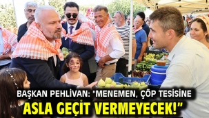 Başkan Pehlivan: ''Menemen, çöp tesisine asla geçit vermeyecek!"