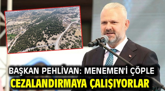 Başkan Pehlivan: Menemen'i çöple cezalandırmaya çalışıyorlar