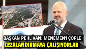  Başkan Pehlivan: Menemen'i çöple cezalandırmaya çalışıyorlar