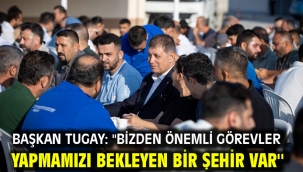 Başkan Tugay: ''Bizden önemli görevler yapmamızı bekleyen bir şehir var''