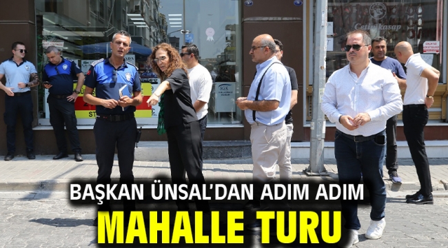 Başkan Ünsal'dan adım adım mahalle turu