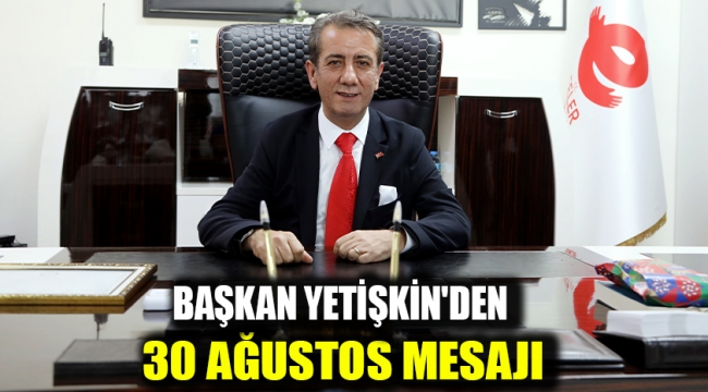 BAŞKAN YETİŞKİN'DEN 30 AĞUSTOS MESAJI