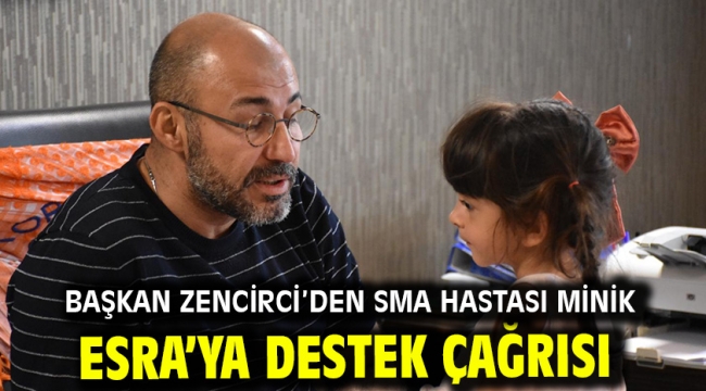 Başkan Zencirci'den Sma Hastası Minik Esra'ya Destek Çağrısı