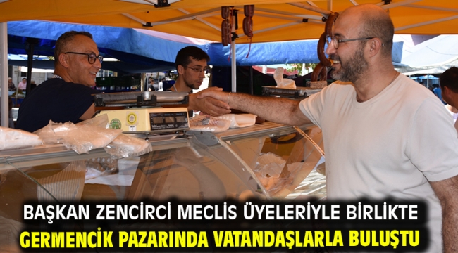 Başkan Zencirci Meclis Üyeleriyle Birlikte Germencik Pazarında Vatandaşlarla Buluştu