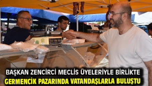 Başkan Zencirci Meclis Üyeleriyle Birlikte Germencik Pazarında Vatandaşlarla Buluştu