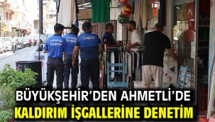 Büyükşehir'den Ahmetli'de Kaldırım İşgallerine Denetim