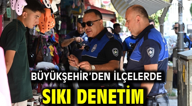 Büyükşehir'den İlçelerde Sıkı Denetim