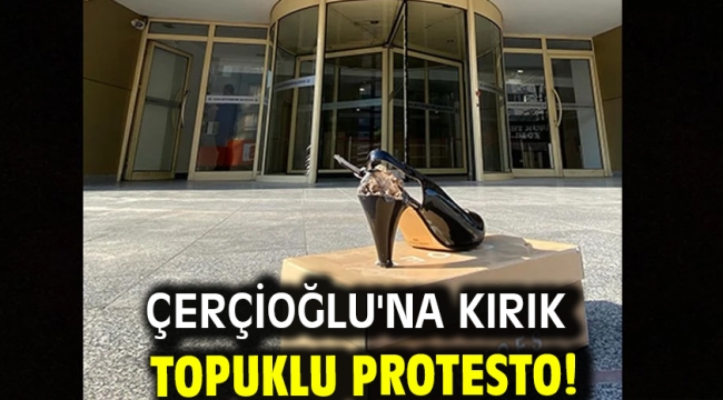 Çerçioğlu'na kırık topuklu protesto!