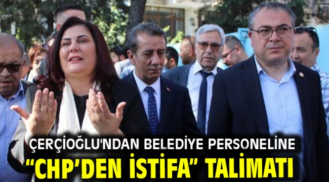 Çerçioğlu'ndan belediye personeline "CHP'den istifa" talimatı