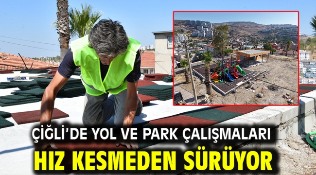 Çiğli'de yol ve park çalışmaları hız kesmeden sürüyor