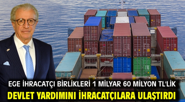 Ege İhracatçı Birlikleri 1 milyar 60 milyon TL'lik devlet yardımını ihracatçılara ulaştırdı