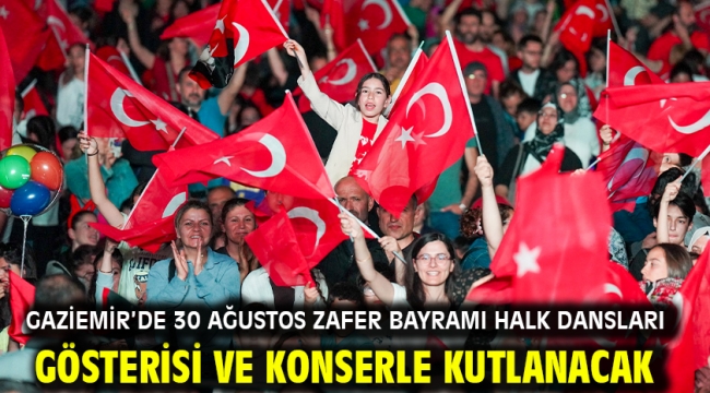 Gaziemir'de 30 Ağustos Zafer Bayramı halk dansları gösterisi ve konserle kutlanacak