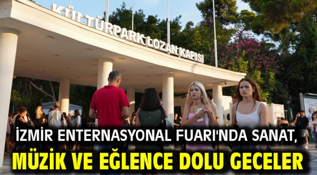 İzmir Enternasyonal Fuarı'nda sanat, müzik ve eğlence dolu geceler