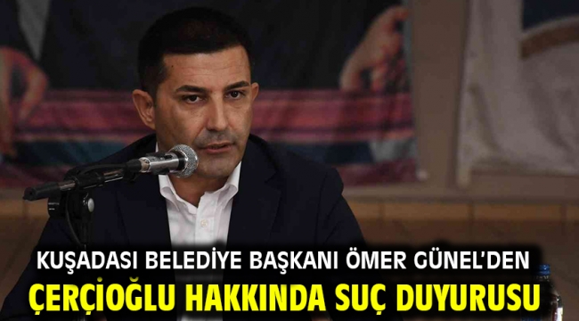 Kuşadası Belediye Başkanı Ömer Günel'den Çerçioğlu Hakkında Suç Duyurusu