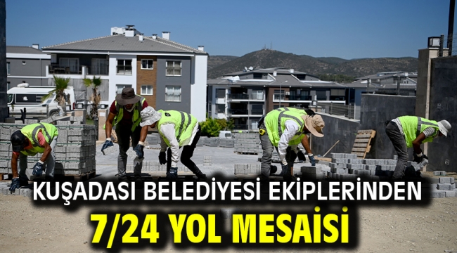 Kuşadası Belediyesi Ekiplerinden 7/24 Yol Mesaisi