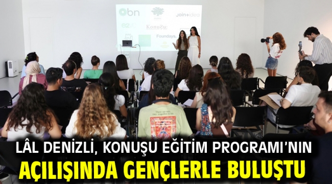 Lâl Denizli, KonuŞu Eğitim Programı'nın açılışında gençlerle buluştu