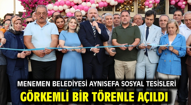 Menemen Belediyesi Aynısefa Sosyal Tesisleri görkemli bir törenle açıldı