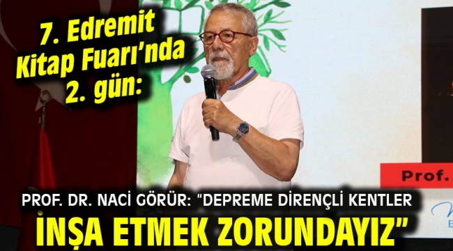 Prof. Dr. Naci Görür: "Depreme dirençli kentler inşa etmek zorundayız"