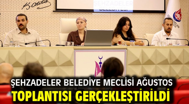 Şehzadeler Belediye Meclisi Ağustos Toplantısı Gerçekleştirildi