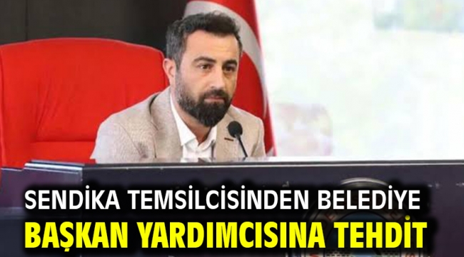 Sendika Temsilcisinden Belediye Başkan Yardımcısına Tehdit
