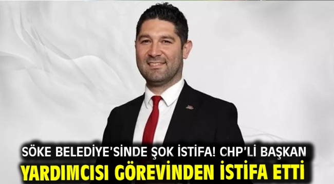 Söke Belediye'sinde şok istifa! CHP'li Başkan Yardımcısı görevinden istifa etti
