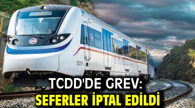 TCDD'de grev: Seferler iptal edildi