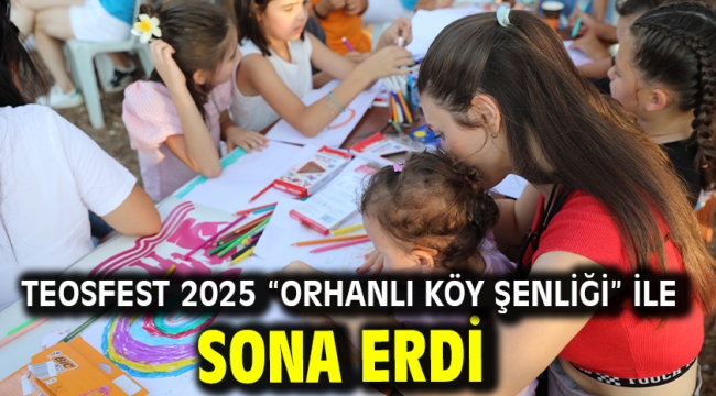 TeosFest 2025 "Orhanlı Köy Şenliği" ile sona erdi