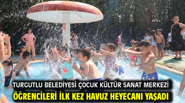 Turgutlu Belediyesi Çocuk Kültür Sanat Merkezi Öğrencileri İlk Kez Havuz Heyecanı Yaşadı