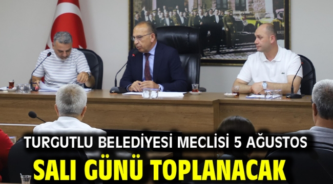 Turgutlu Belediyesi Meclisi 5 Ağustos Salı Günü Toplanacak