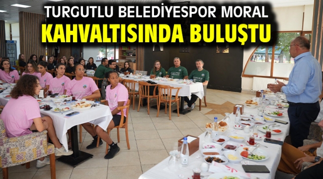 Turgutlu Belediyespor Moral Kahvaltısında Buluştu