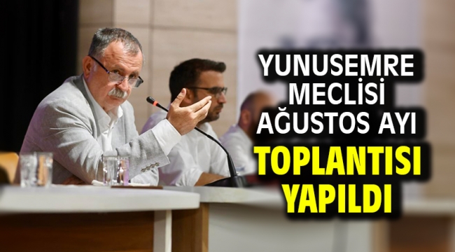 Yunusemre Meclisi Ağustos Ayı Toplantısı Yapıldı
