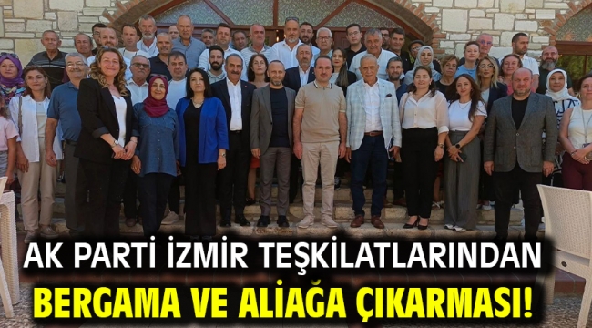 AK Parti İzmir Teşkilatlarından Bergama ve Aliağa çıkarması!