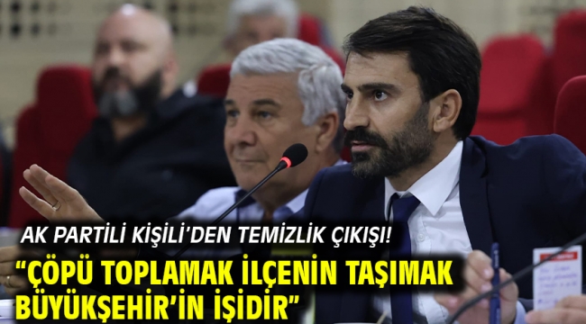 AK Partili Kişili'den temizlik çıkışı! "ÇÖPÜ TOPLAMAK İLÇENİN TAŞIMAK BÜYÜKŞEHİR'İN İŞİDİR"