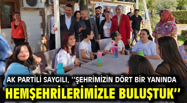 AK Partili Saygılı, ''Şehrimizin dört bir yanında hemşehrilerimizle buluştuk''