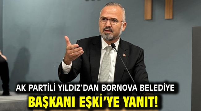 AK Partili Yıldız'dan Bornova Belediye Başkanı Eşki'ye yanıt!