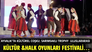 AYVALIK'TA KÜLTÜREL COŞKU; SARIMSAKLI TROPHY ULUSLARARASI KÜLTÜR &HALK OYUNLARI FESTİVALİ…