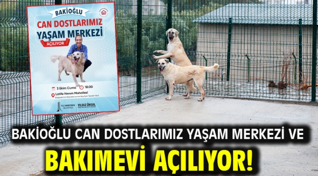 Bakioğlu Can Dostlarımız Yaşam Merkezi ve Bakımevi açılıyor!