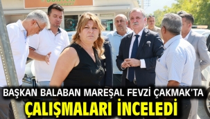 Başkan Balaban Mareşal Fevzi Çakmak'ta Çalışmaları İnceledi