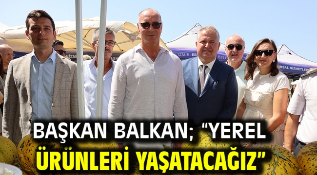 Başkan Balkan; "Yerel ürünleri yaşatacağız"