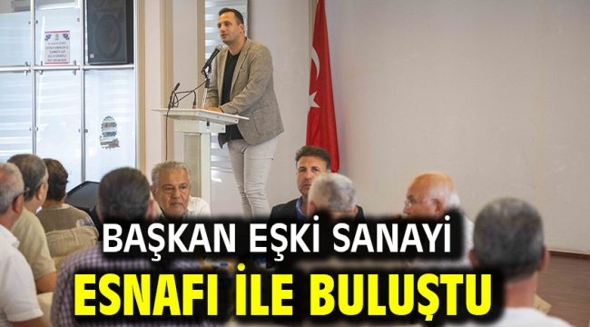 Başkan Eşki sanayi esnafı ile buluştu