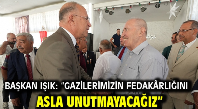Başkan Işık: "Gazilerimizin fedakârlığını asla unutmayacağız"