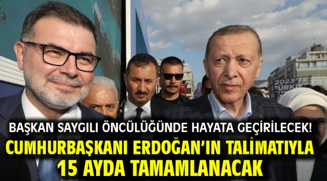 Başkan Saygılı öncülüğünde hayata geçirilecek! Cumhurbaşkanı Erdoğan'ın talimatıyla 15 ayda tamamlanacak.