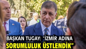 Başkan Tugay: "İzmir adına sorumluluk üstlendik"