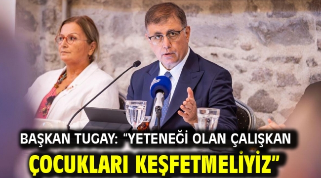 Başkan Tugay: "Yeteneği olan çalışkan çocukları keşfetmeliyiz"