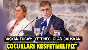 Başkan Tugay: "Yeteneği olan çalışkan çocukları keşfetmeliyiz"