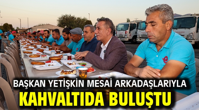 Başkan Yetişkin Mesai Arkadaşlarıyla Kahvaltıda Buluştu