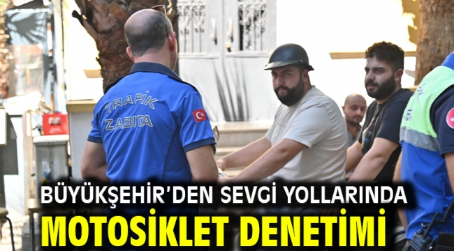 Büyükşehir'den Sevgi Yollarında Motosiklet Denetimi