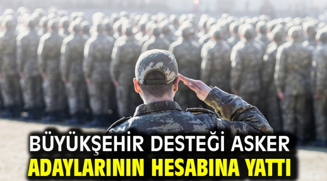 Büyükşehir desteği asker adaylarının hesabına yattı